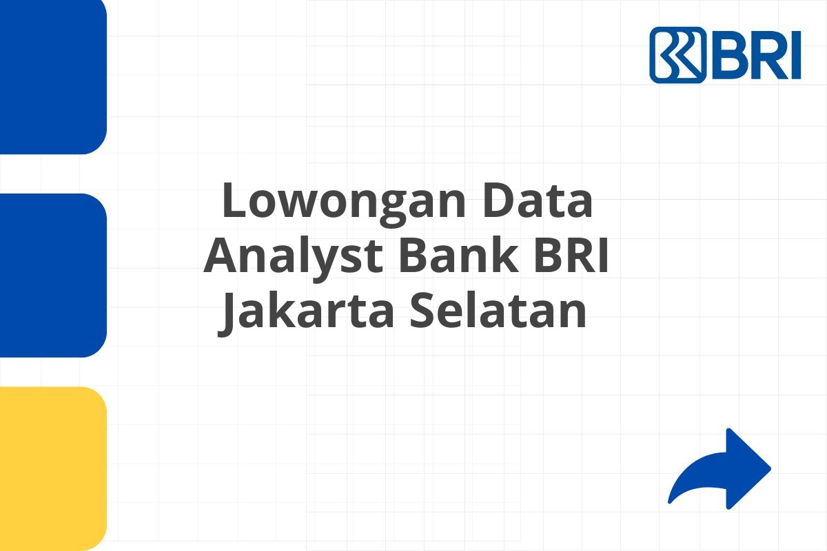 Lowongan Data Analyst Bank BRI Jakarta Selatan