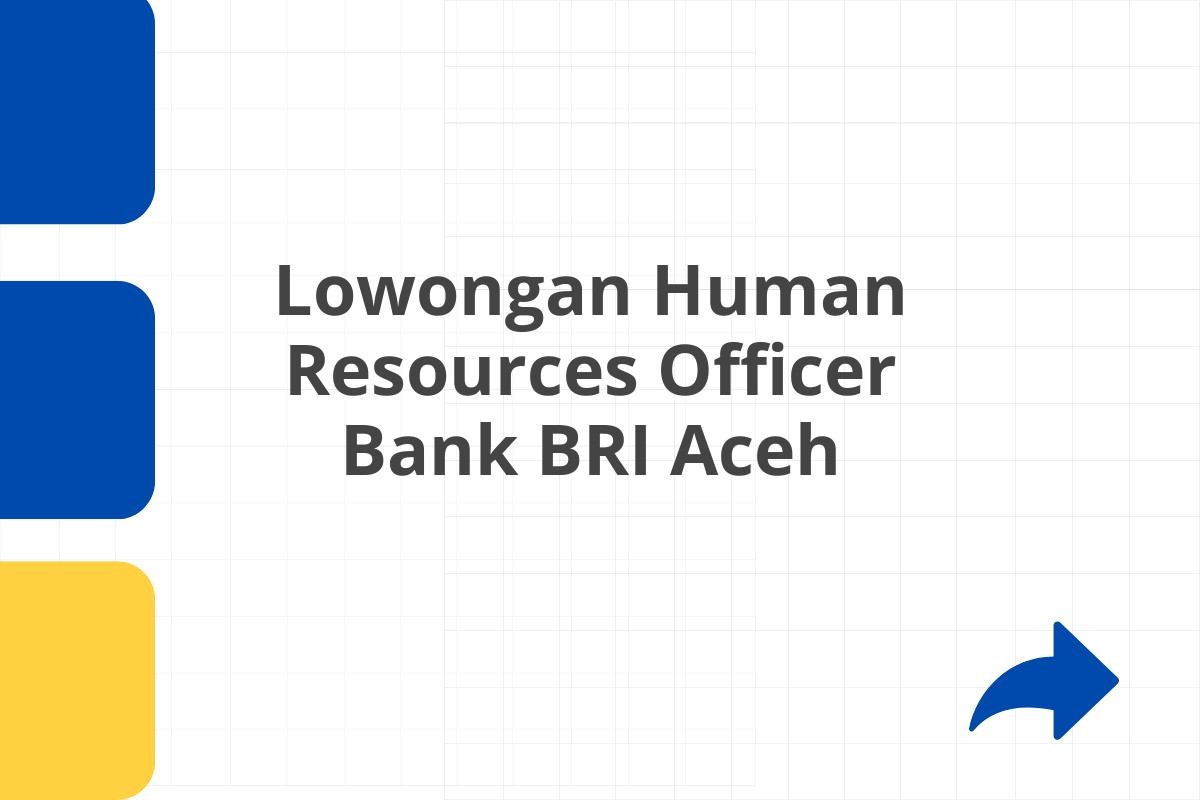 Lowongan Human Resources Officer Bank BRI Aceh