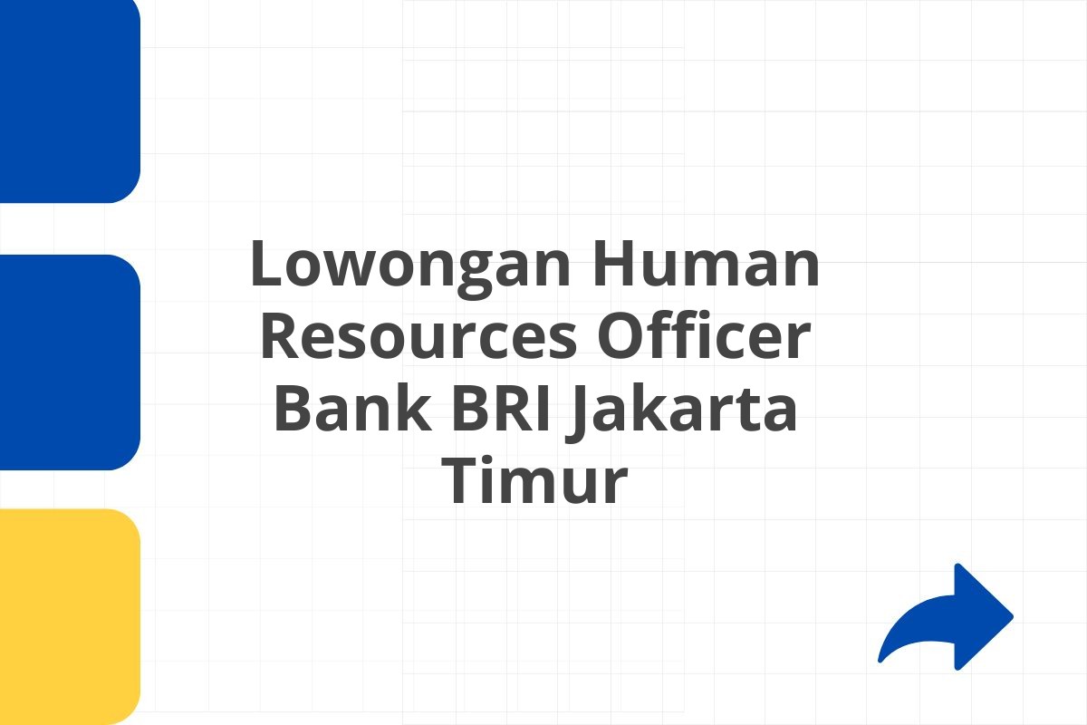 Lowongan Human Resources Officer Bank BRI Jakarta Timur